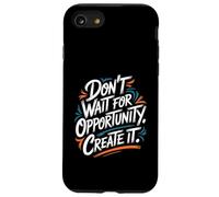 Don't Wait for Opportunity, Create It - Citation de Motivation Coque pour iPhone SE (2020) / 7/8