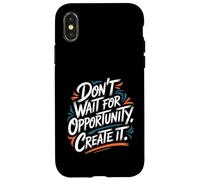 Don't Wait for Opportunity, Create It - Citation de Motivation Coque pour iPhone X/XS