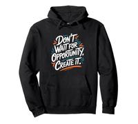 Don't Wait for Opportunity, Create It - Citation de Motivation Sweat à Capuche