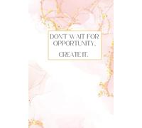 Don't Wait for Opportunity, Create it: Everyday Mindfulness Journal for Women, Gratitude Diary, Mindfulness Gifts for Women, Self-care Journal.