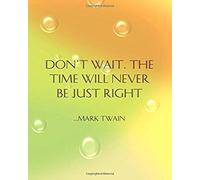 Don't Wait. The Time Will Never Be Just Right ...Mark Twain: College Ruled Notebook - With Inspirational Sayings On Each Page - Floating Bubbles
