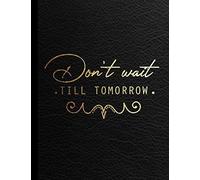 Don't Wait Till Tomorrow Sketch Book: Inspirational Large Notebook For Drawing, Writing, Doodling, Sketching Or Painting. Black Leather Effect And Golden Text Cover. Blank & Lined Drawing Notebook For