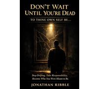 Don't Wait Until You're Dead: To Thine Own Self Be.....(Or Else)