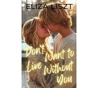 Don't Want to Live Without You: A Forbidden Step-Sibling Second-Chance Romance