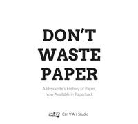 DON'T WASTE PAPER: A Hypocrite's History of Paper, Now Available in Paperback