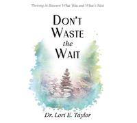 Don't Waste the Wait: Thriving in Between What Was and What's Next