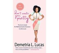 Don't Waste Your Pretty: The Go-to Guide for Making Smarter Decisions in Life & Love