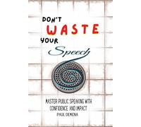 Don't Waste Your Speech: Master Public Speaking with Confidence and Impact
