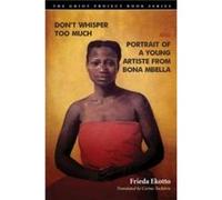 Dont Whisper Too Much and Portrait of a Young Artiste from Bona Mbella by Frieda Ekotto Frieda Ekotto (Auteur)