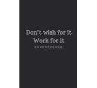 Don't Wish For It Work For It