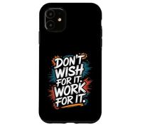 Don't Wish for It, Work for It - Inspiration Motivationnelle Coque pour iPhone 11