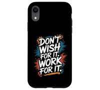 Don't Wish for It, Work for It - Inspiration Motivationnelle Coque pour iPhone XR