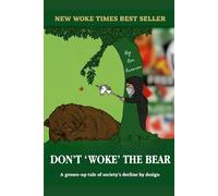 DON'T "WOKE" THE BEAR: A grown-up tale on society's decline by design