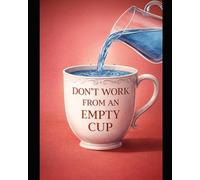 DON't Work from An Empty Cup!!.