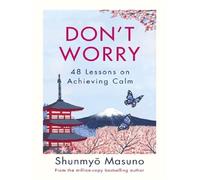 Don't Worry 48 Lessons on Achieving Calm - Shunmyo Masuno - Penguin Group - broché - Guide