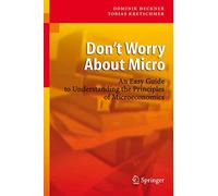 Don't Worry About Micro: An Easy Guide to Understanding the Principles of Microeconomics