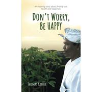 Don't Worry, Be HAPPY: An inspiring story about finding love, health and happiness