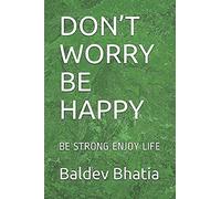 Dont Worry Be Happy: Be Strong Enjoy Life