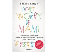 Don't worry, be Mami: Juristisches Know-how rund um Schwangerschaft, Geburt und Elternsein