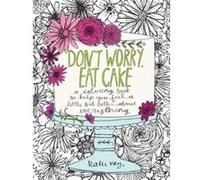 Don't Worry, Eat Cake: A Coloring Book to Help You Feel a Little Bit Better about Everything