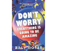 Don't Worry, Everything Is Going To Be Amazing