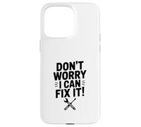 Don't Worry I Can Fix It! Humour de réparation Amusant Coque pour iPhone 15 Pro Max