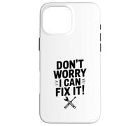 Don't Worry I Can Fix It! Humour de réparation Amusant Coque pour iPhone 16 Pro Max