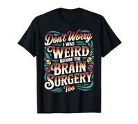 Don't Worry I Was Weird Before The Brain Surgery Too |- T-Shirt