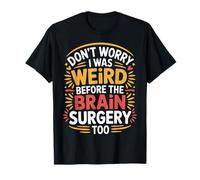 Don't Worry I Was Weird Before The Brain Surgery Too - T-Shirt