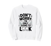 Don't Worry I'm Only Going to Look Funny Dentist Dentaire Sweatshirt