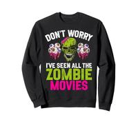 Don't Worry I've Seen All The Zombie Movies Zombie Sweatshirt
