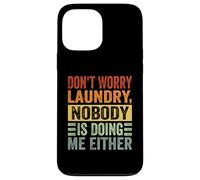 Don't Worry Laundry - Nobody is Doing Me Either - Drôle Coque pour iPhone 13 Pro Max