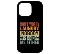 Don't Worry Laundry - Nobody is Doing Me Either - Drôle Coque pour iPhone 14 Pro Max
