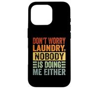 Don't Worry Laundry - Nobody is Doing Me Either - Drôle Coque pour iPhone 16 Pro