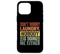 Don't Worry Laundry - Nobody is Doing Me Either - Drôle Coque pour iPhone 16 Pro Max