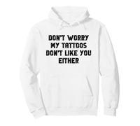 Don't Worry My Tattoos Don't Like You Soit Funny Tattooed Sweat à Capuche