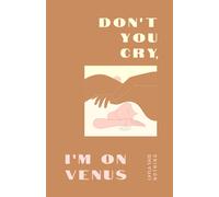 Don't You Cry, I'm On Venus