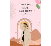 Dont You Dare Call Them: A Practical Guide To Getting Over A Breakup