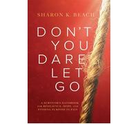 Don't You Dare Let Go A Survivor's Handbook for Resilience, Hope, and Finding Purpose in Pain - Sharon K. Beach - Advantage Books - ebook (ePub) - Livre