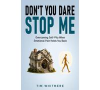 Don't You Dare Stop Me: Overcoming Self-Pity When Your Emotional Pain Holds You Back