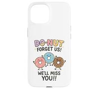 Donut Forget Us! We'll Miss You!! Coque pour iPhone 15