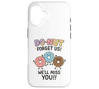Donut Forget Us! We'll Miss You!! Coque pour iPhone 16