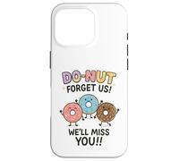 Donut Forget Us! We'll Miss You!! Coque pour iPhone 16 Pro