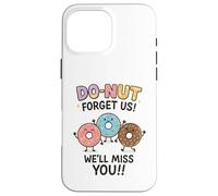 Donut Forget Us! We'll Miss You!! Coque pour iPhone 16 Pro Max