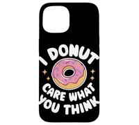 Donut I Donut Care What You Think Sarcasm Irony Coque pour iPhone 15