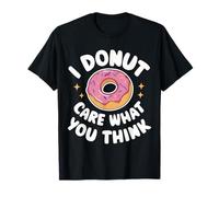 Donut I Donut Care What You Think Sarcasm Irony T-Shirt