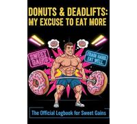 Donuts & Deadlifts: My Excuse to Eat More: The Official Logbook for Sweet Gains. | Sweet Notebook. | Inspirational Notebook.