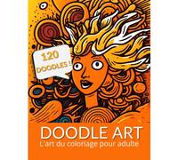 Doodle Art , l'art du coloriage adulte. 120 Doodles à colorier | Explorez les Deux Faces de la Créativité | Coloriage dans la Lumière et l'Obscurité: ... créativité s'envoler avec le coloriage doodle