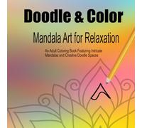 Doodle & Color: Mandala Art for Relaxation: An Adult Coloring Book Featuring Intricate Mandalas and Creative Doodle Spaces