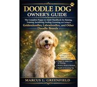 DOODLE DOG OWNER’S GUIDE: The Complete Puppy-to-Adult Handbook for Raising, Training, Socializing, Feeding, Grooming, and Caring for Goldendoodles, Labradoodles, and Other Doodle Breeds